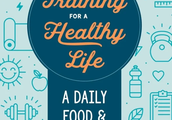 Training for a Healthy Life: A Daily Food and Fitness Journal