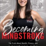 Becoming MindStrong: The Truth About Health, Fitness, and the Bullsh*t Thats Holding You Back