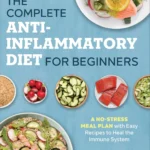 The Complete Anti-Inflammatory Diet for Beginners: A No-Stress Meal Plan with Easy Recipes to Heal the Immune System